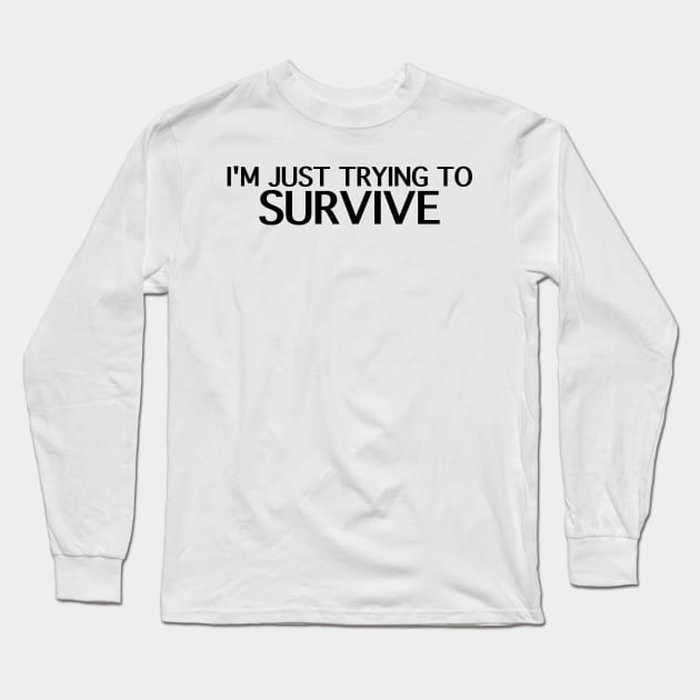 I'm Just Trying to Survive Long Sleeve T-Shirt by LuisP96